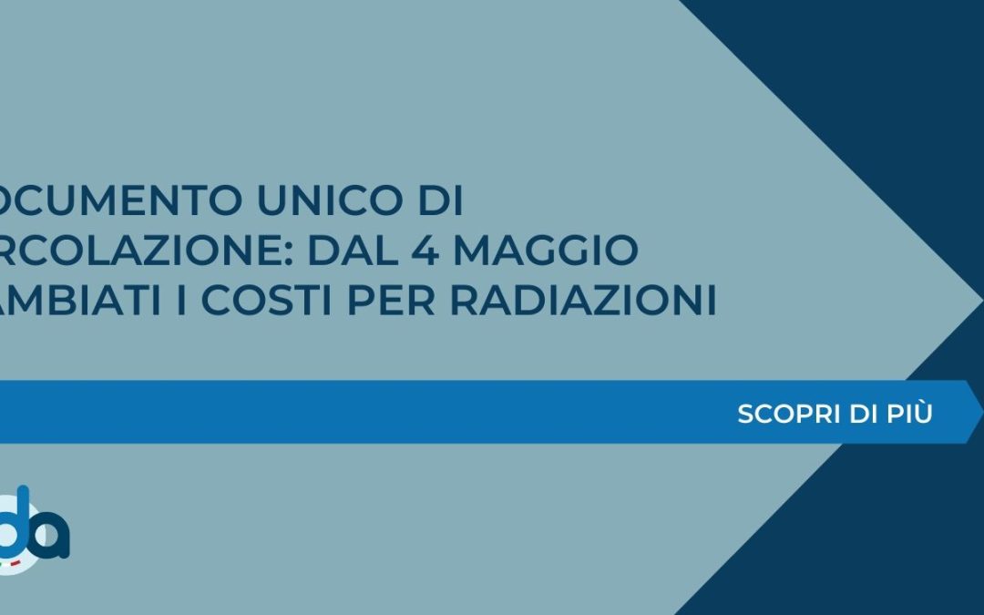 DOCUMENTO UNICO DI CIRCOLAZIONE: DAL 4 MAGGIO CAMBIATI I COSTI PER RADIAZIONI