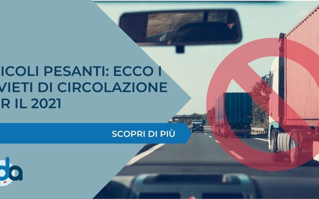 VEICOLI PESANTI: ECCO I DIVIETI DI CIRCOLAZIONE PER IL 2021