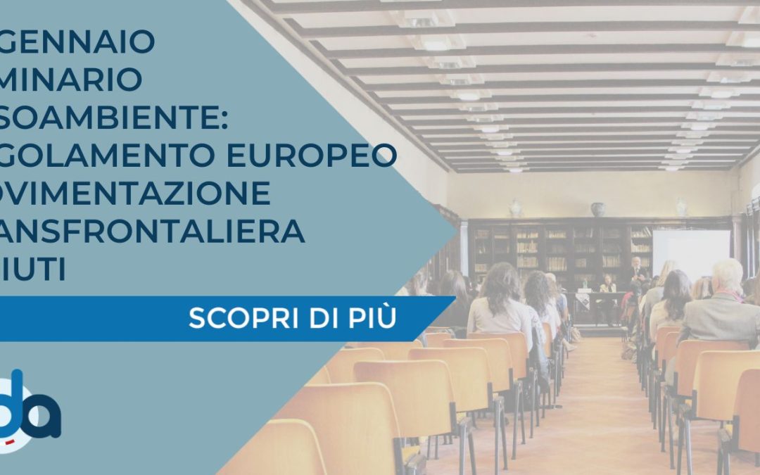 23 GENNAIO SEMINARIO ASSOAMBIENTE: REGOLAMENTO EUROPEO MOVIMENTAZIONE TRANSFRONTALIERA RIFIUTI