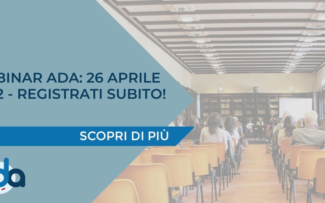 WEBINAR ADA: 26 APRILE 2022 – REGISTRATI SUBITO!