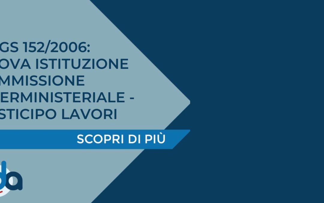 D.LGS 152/2006: NUOVA ISTITUZIONE COMMISSIONE INTERMINISTERIALE – POSTICIPO LAVORI