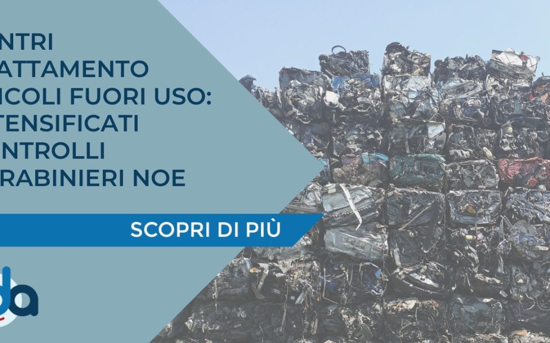 CENTRI TRATTAMENTO VEICOLI FUORI USO: INTENSIFICATI CONTROLLI CARABINIERI DEL NOE