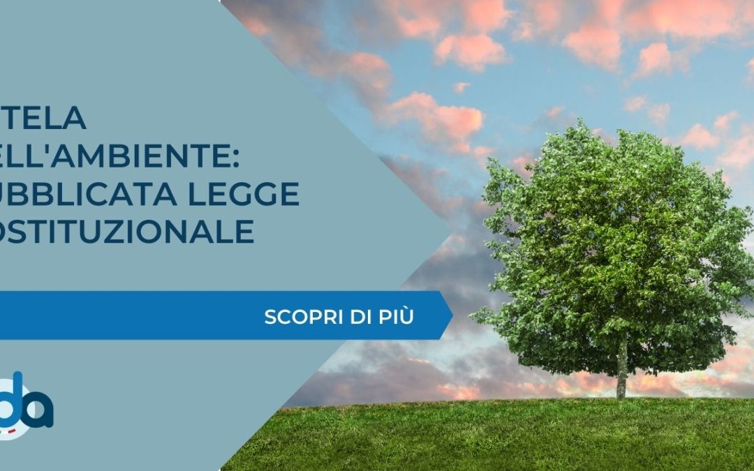 TUTELA DELL’AMBIENTE: PUBBLICATA LEGGE COSTITUZIONALE