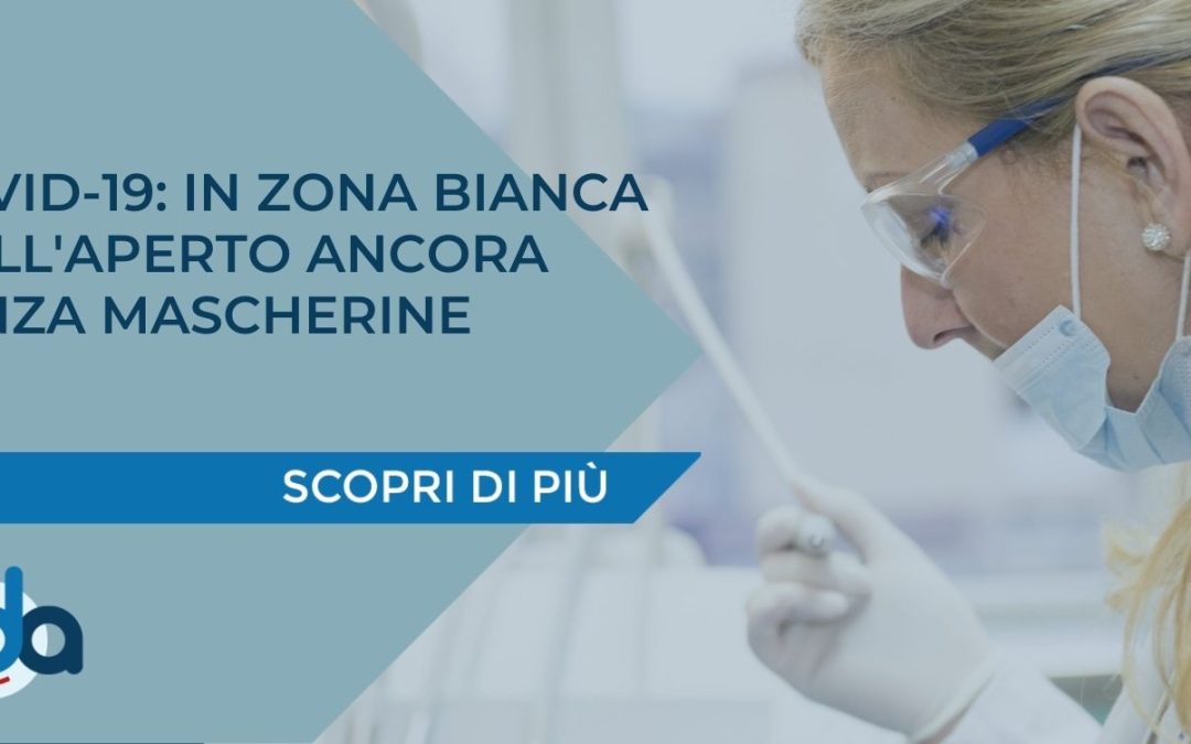 COVID-19: IN ZONA BIANCA E ALL’APERTO ANCORA SENZA MASCHERINE