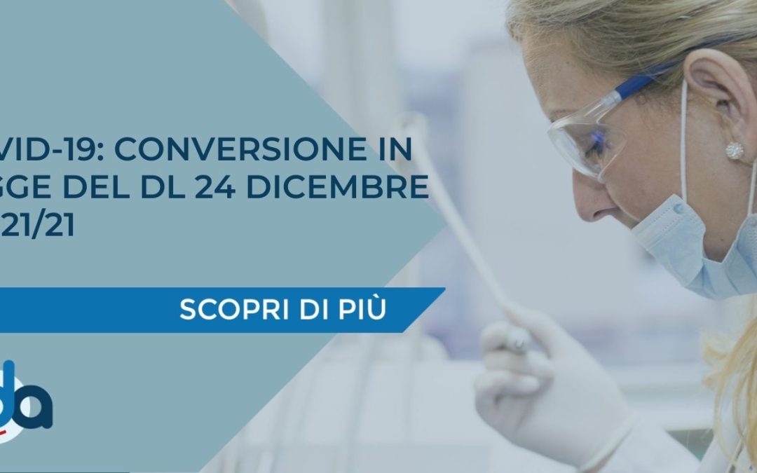 COVID-19: CONVERSIONE IN LEGGE DEL DL 24 DICEMBRE N. 221/21