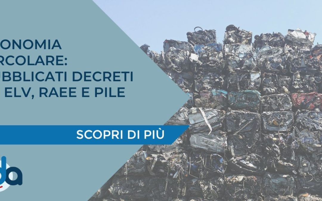 ECONOMIA CIRCOLARE: PUBBLICATI DECRETI SU ELV, RAEE E PILE