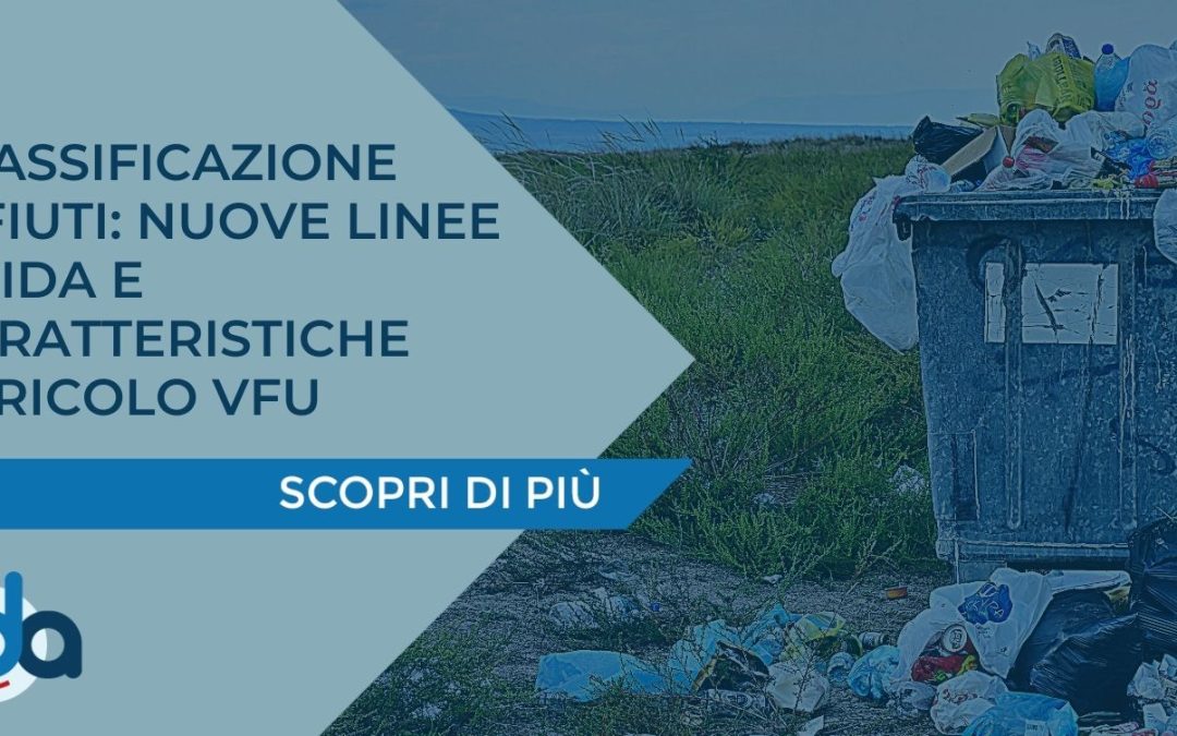 CLASSIFICAZIONE RIFIUTI: NUOVE LINEE GUIDA E CARATTERISTICHE PERICOLO VFU