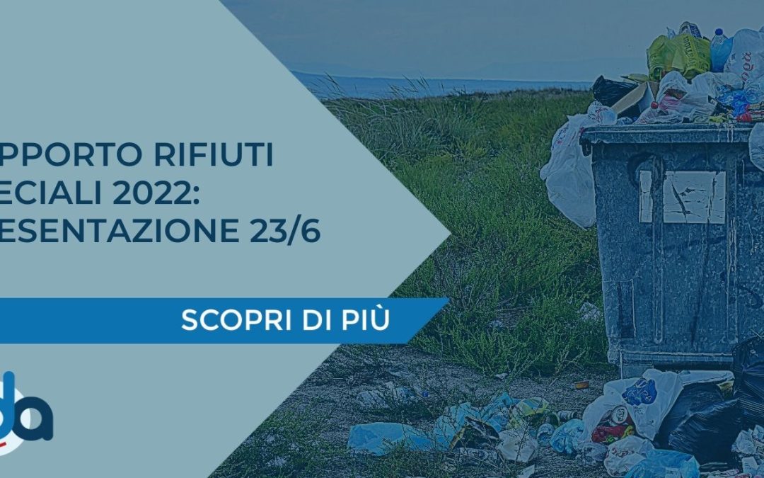 RAPPORTO RIFIUTI SPECIALI 2022: PRESENTAZIONE 23/6