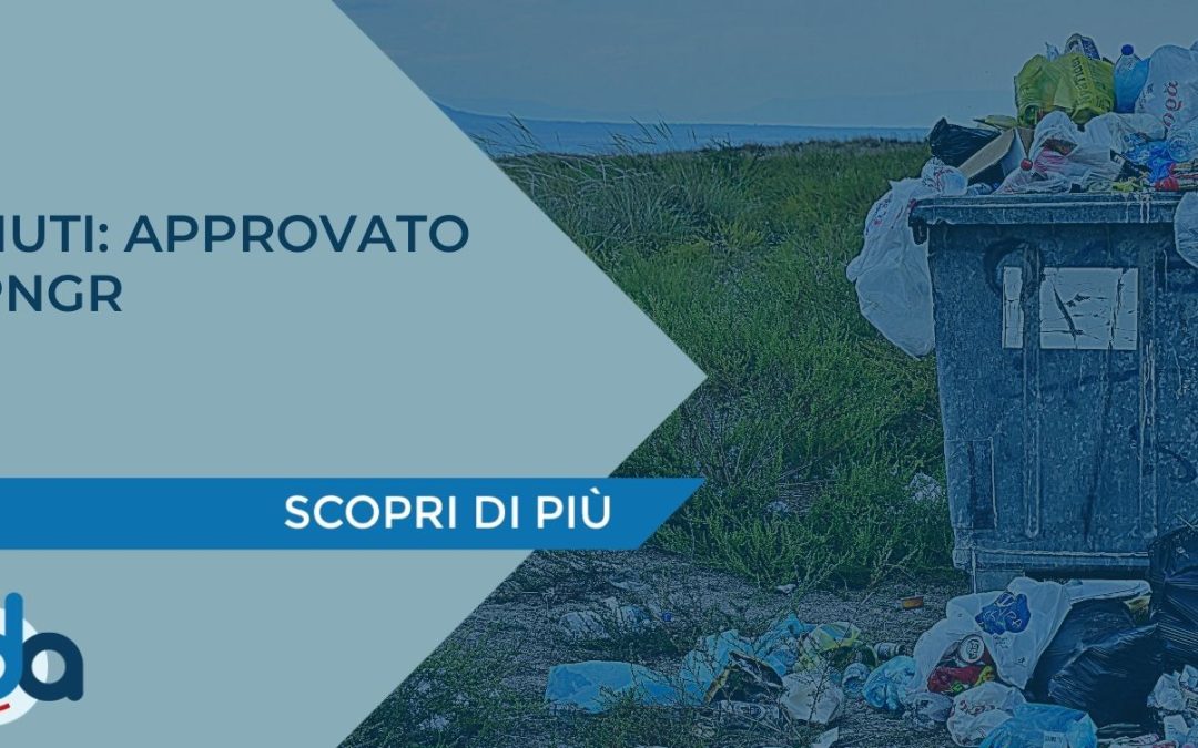 RIFIUTI: APPROVATO IL PNGR