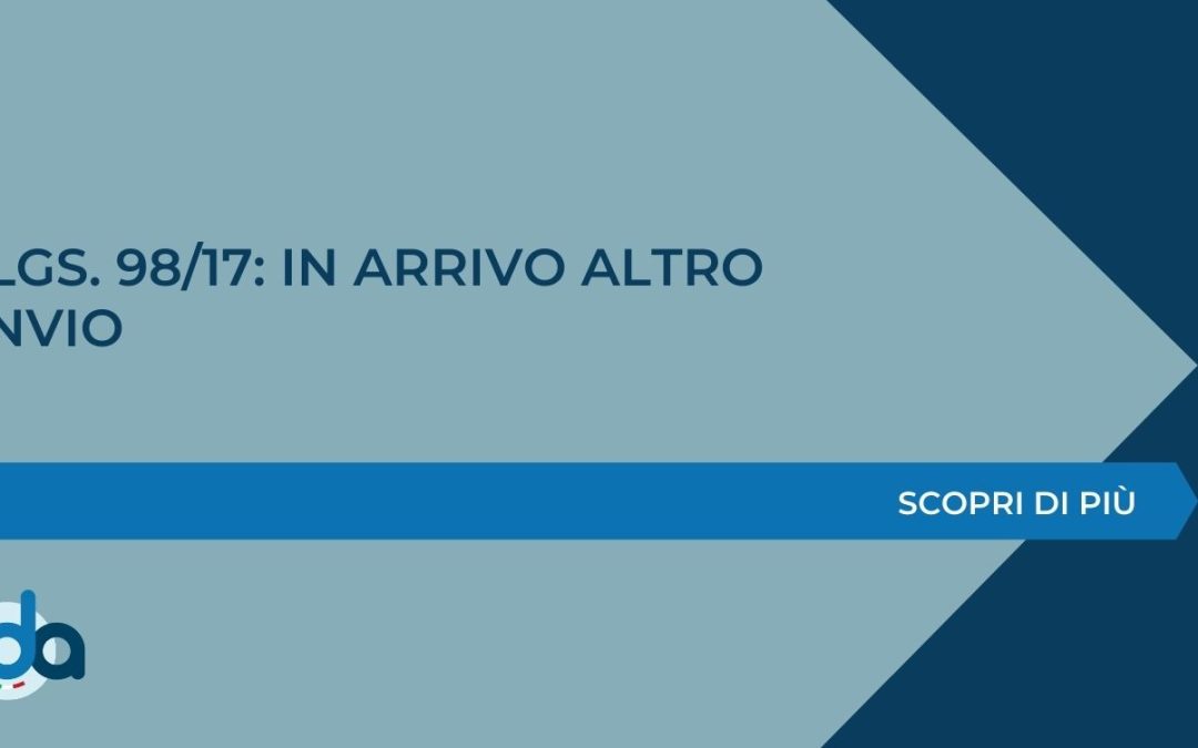 D.LGS. 98/17: IN ARRIVO ALTRO RINVIO