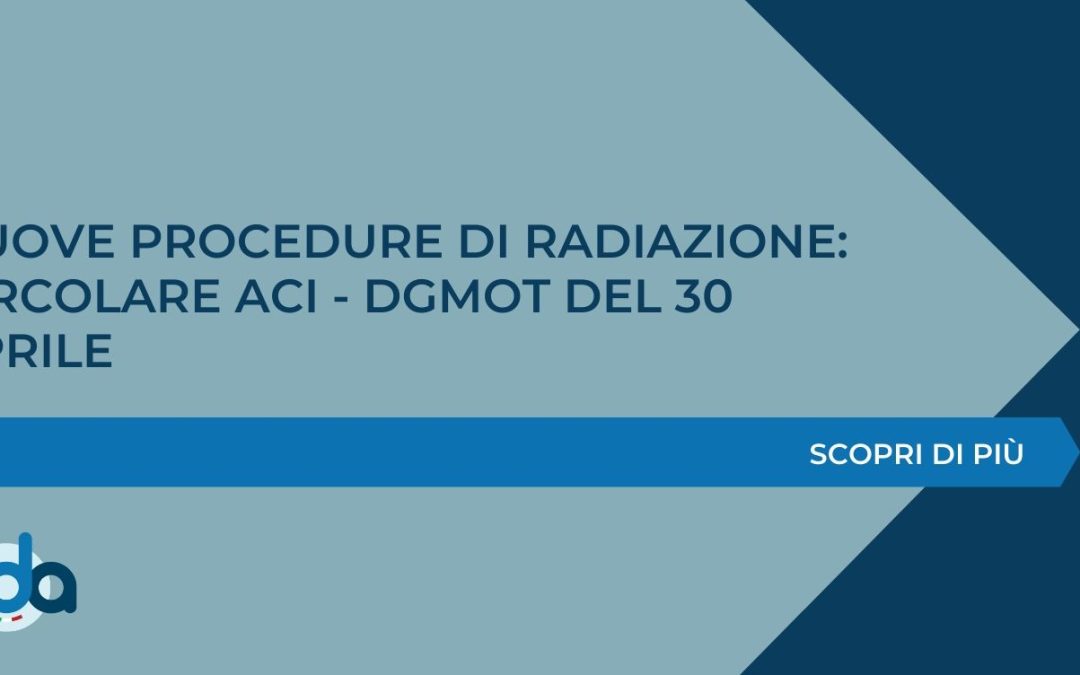 NUOVE PROCEDURE RADIAZIONE: CIRCOLARE ACI-DGMOT DEL 30 APRILE