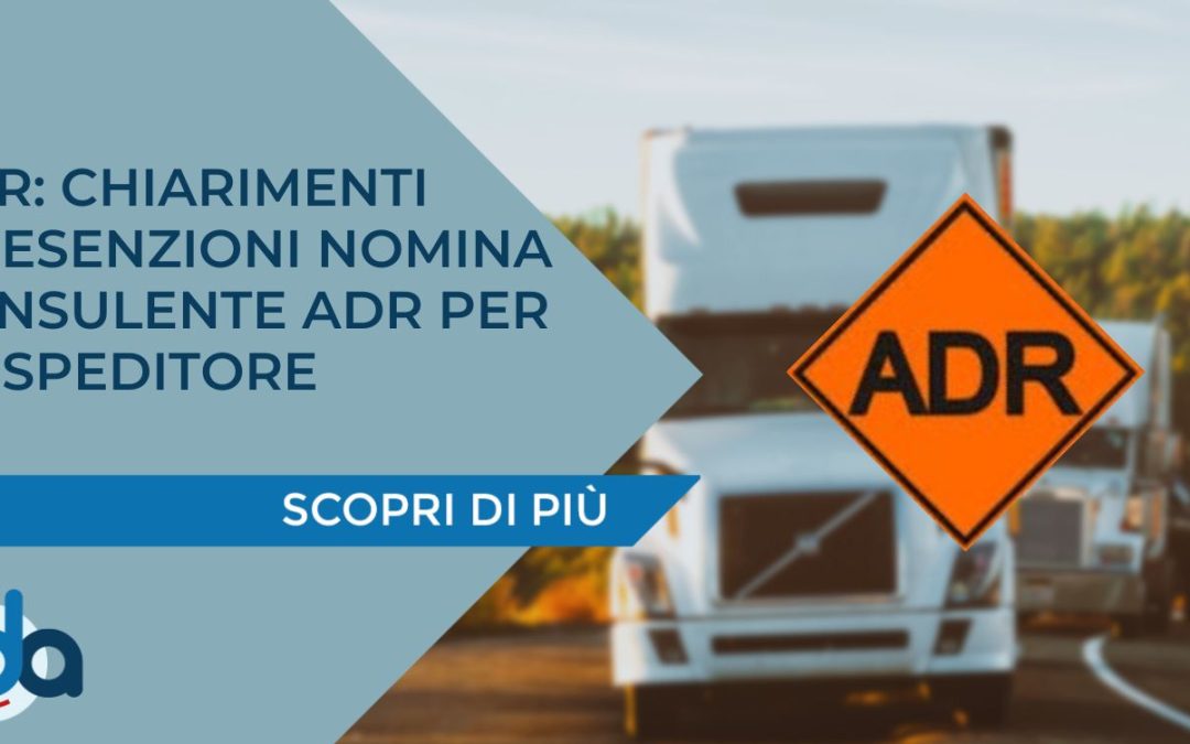 ADR: CHIARIMENTI SU ESENZIONI NOMINA CONSULENTE ADR PER LO SPEDITORE