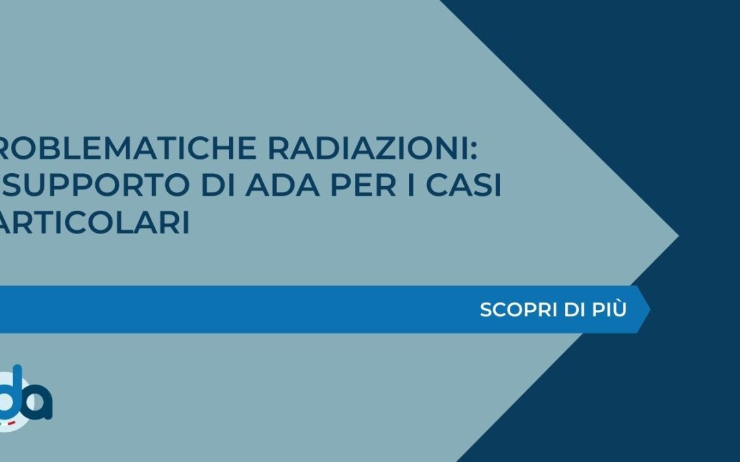 PROBLEMATICHE RADIAZIONI: IL SUPPORTO DI ADA PER I CASI PARTICOLARI