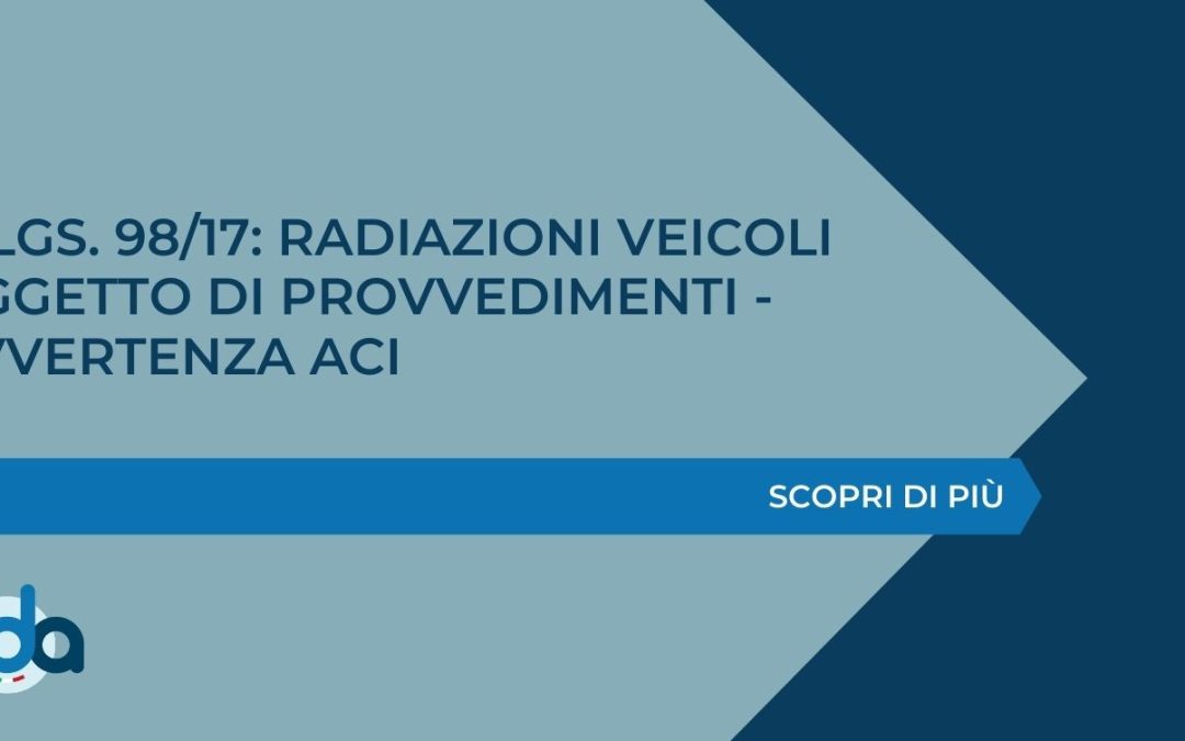 D.LGS. 98/17: RADIAZIONI VEICOLI OGGETTO DI PROVVEDIMENTI – AVVERTENZA ACI