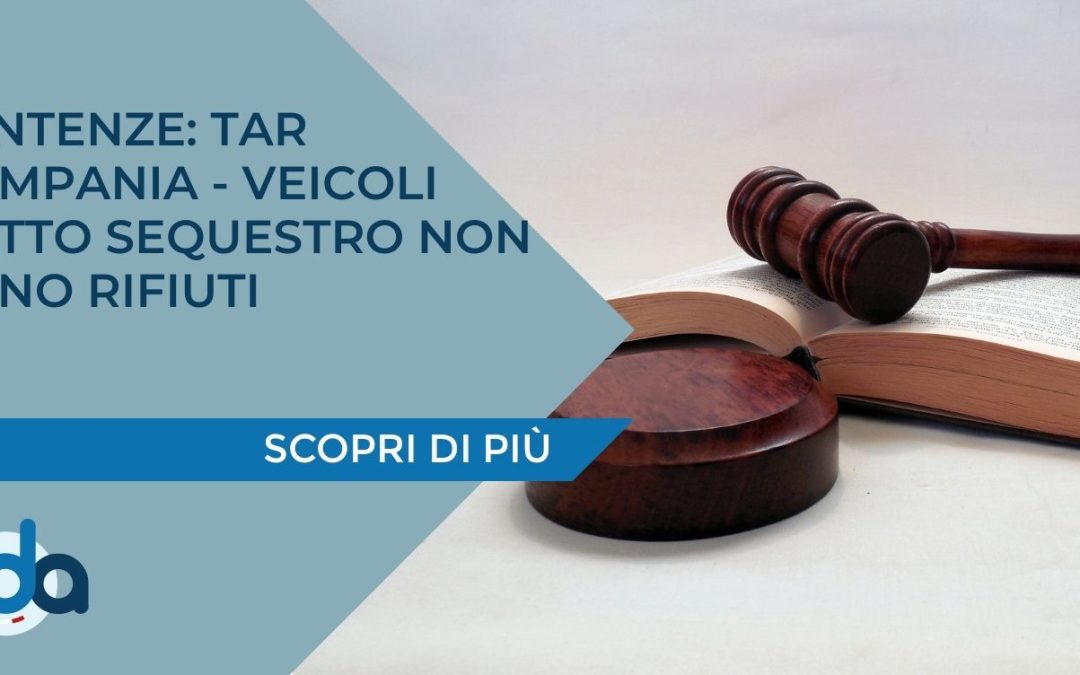 SENTENZE: TAR CAMPANIA – VEICOLI SOTTO SEQUESTRO NON SONO RIFIUTI