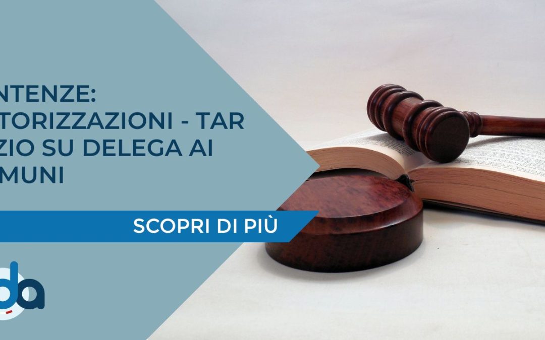 SENTENZE: AUTORIZZAZIONI – TAR LAZIO SU DELEGA AI COMUNI