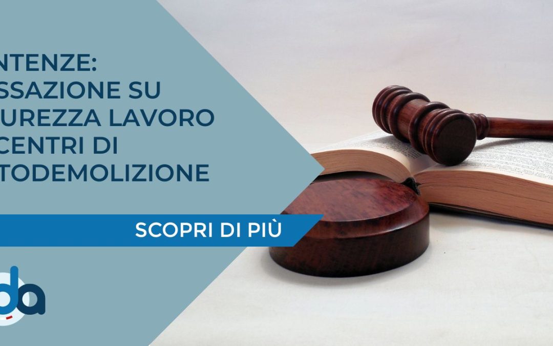 SENTENZE: CASSAZIONE SU SICUREZZA LAVORO IN CENTRI DI AUTODEMOLIZIONE