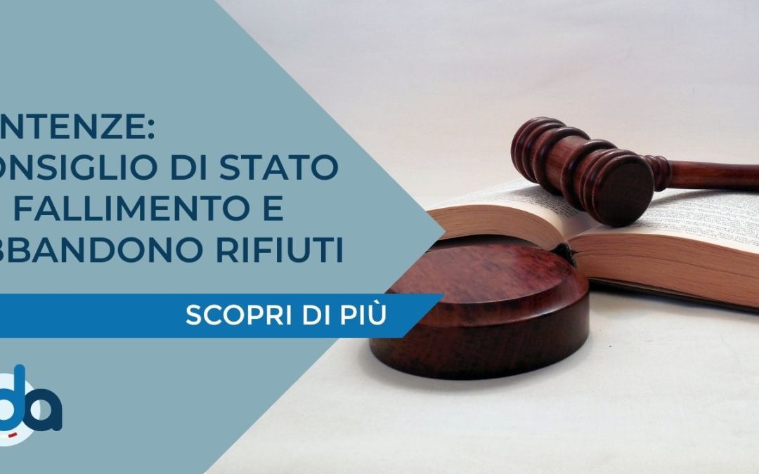 SENTENZE: CONSIGLIO DI STATO SU FALLIMENTO E ABBANDONO RIFIUTI
