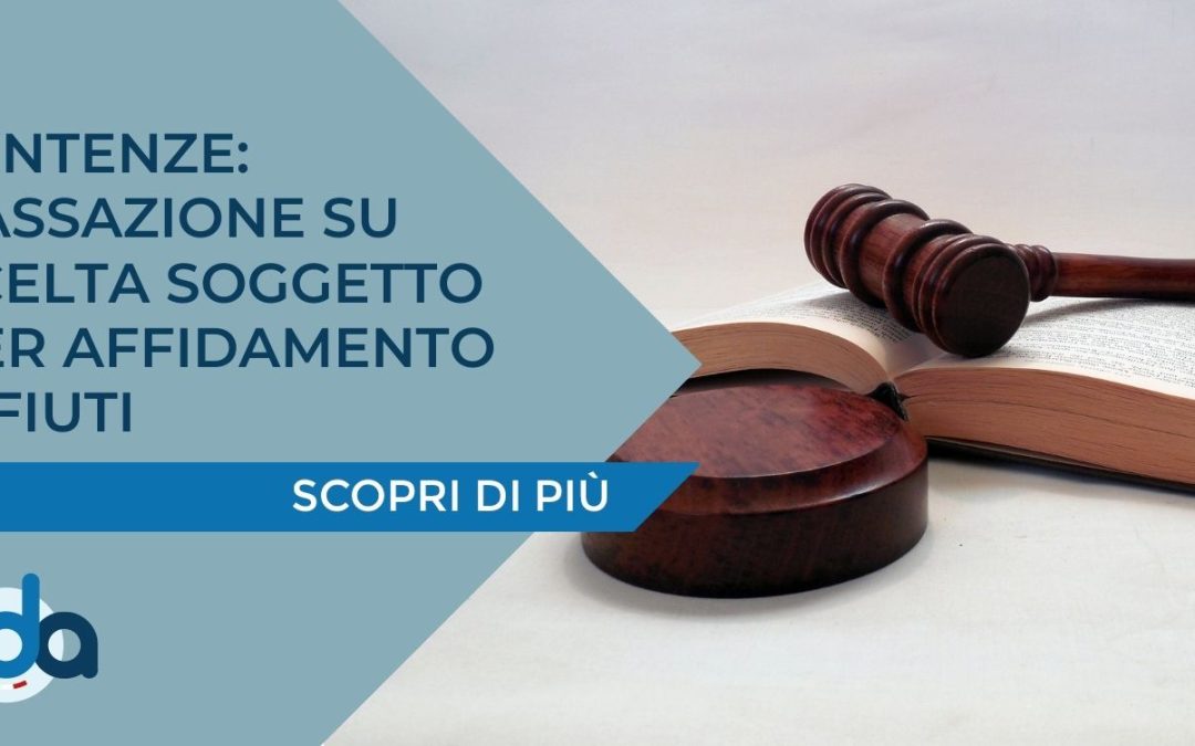 SENTENZE: CASSAZIONE SU SCELTA SOGGETTO PER AFFIDAMENTO RIFIUTI
