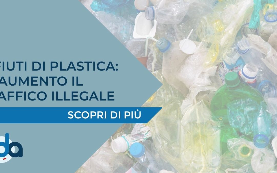 RIFIUTI DI PLASTICA: IN AUMENTO IL TRAFFICO ILLEGALE