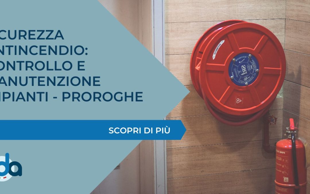 SICUREZZA ANTINCENDIO: CONTROLLO E MANUTENZIONE IMPIANTI – PROROGHE