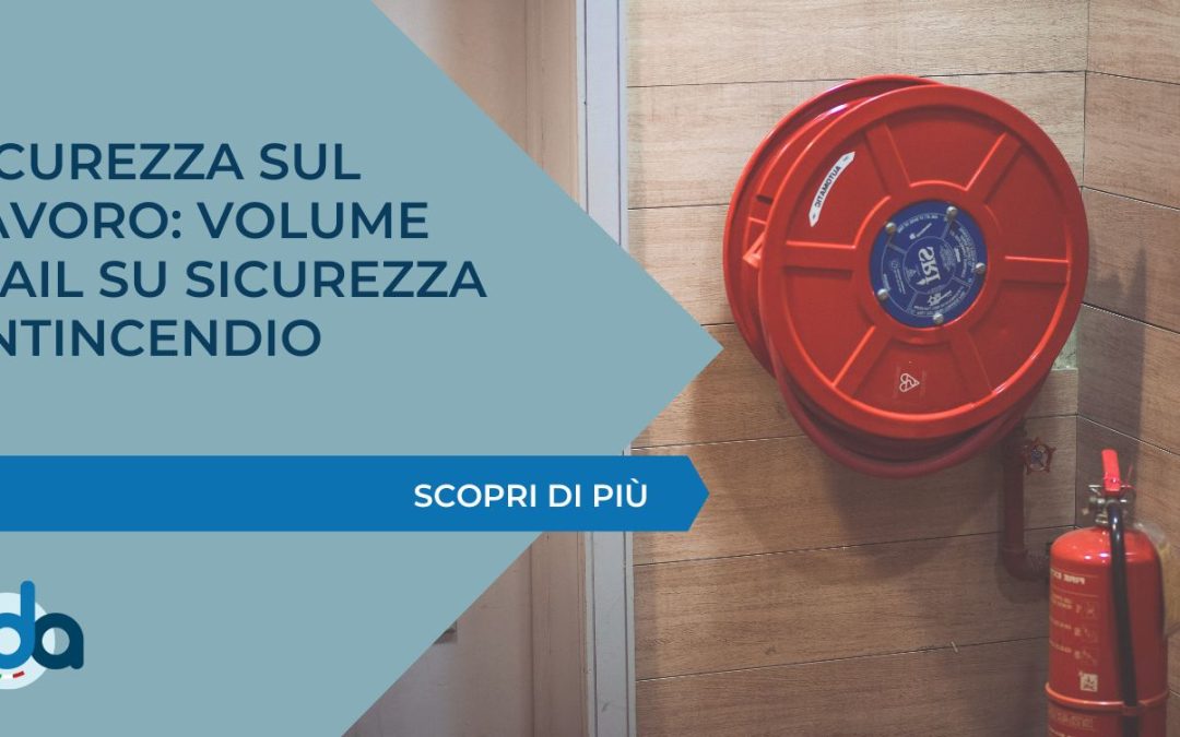 SICUREZZA SUL LAVORO: VOLUME INAIL SU SICUREZZA ANTINCENDIO